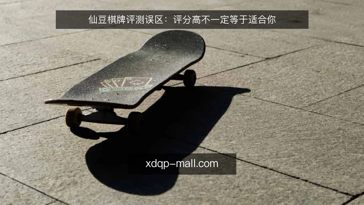 仙豆棋牌评测误区:评分高不一定等于适合你